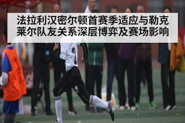 法拉利汉密尔顿首赛季适应与勒克莱尔队友关系深层博弈及赛场影响