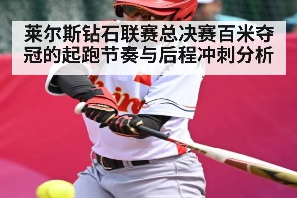莱尔斯钻石联赛总决赛百米夺冠的起跑节奏与后程冲刺分析